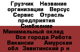 Грузчик › Название организации ­ Версус Сервис › Отрасль предприятия ­ Снабжение › Минимальный оклад ­ 25 000 - Все города Работа » Вакансии   . Амурская обл.,Завитинский р-н